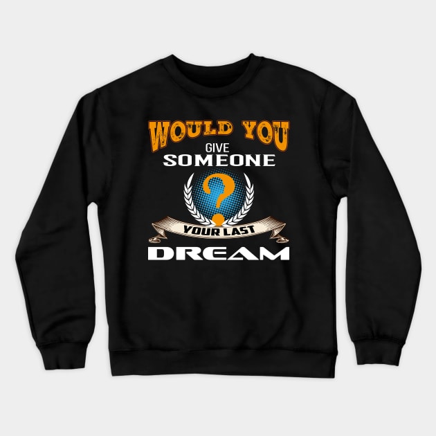 Would You Give Someone Your Last Dream | Vintage Best Seller Crewneck Sweatshirt by Global Creation